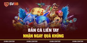 Bắn cá hăng say nhận quà liền tay chỉ có ở SV88